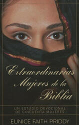 Extraordinarias mujeres de la Biblia / Extraordinary Women of the Bible - Eunice Faith Priddy (ISBN: 9780825405112)