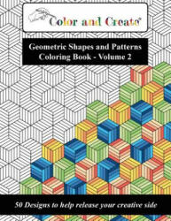 Color and Create - Geometric Shapes and Patterns Coloring Book, Vol. 2: 50 Designs to help release your creative side - Color and Create (ISBN: 9781944119249)