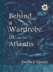 Behind a Wardrobe in Atlantis - Emma J. Lannie (ISBN: 9780951504062)