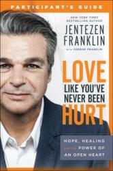 Love Like You`ve Never Been Hurt Participant`s G - Hope, Healing and the Power of an Open Heart - Jentezen Franklin, Cherise Franklin (ISBN: 9780800799090)