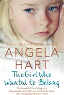 The Girl Who Just Wanted to Belong: The Powerful True Story of a Devastated Little Girl and the Foster Carer Who Healed Her Broken Heart (ISBN: 9781509873944)