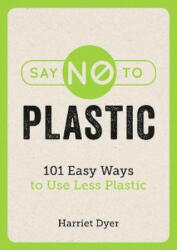 Say No to Plastic - 101 Easy Ways to Use Less Plastic (ISBN: 9781786858214)