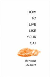 How to Live Like Your Cat - Stephane Garnier (ISBN: 9780008276805)