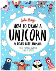 How to Draw a Unicorn and Other Cute Animals - Lulu Mayo (ISBN: 9781782439394)