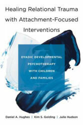 Healing Relational Trauma with Attachment-Focused Interventions - Daniel A. (Dyadic Developmental Psychotherapy Institute) Hughes, Kim S. Golding, Julie Hudson (ISBN: 9780393712452)