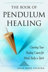 Book of Pendulum Healing - Joan Rose Staffen (ISBN: 9781578636365)
