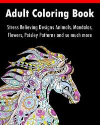 Adult Coloring Book: Stress Relieving Designs Animals Mandalas Flowers Paisley Patterns And So Much More (ISBN: 9781732067288)