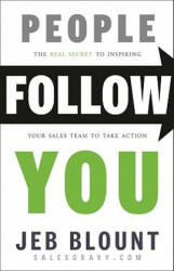 People Follow You: The Real Secret to What Matter s Most in Leadership - Jeb Blount (2011)