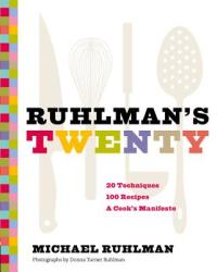 Ruhlman's Twenty: 20 Techniques 100 Recipes A Cook's Manifesto - Michael Ruhlman (2011)