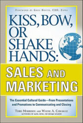 Kiss, Bow, or Shake Hands, Sales and Marketing: The Essential Cultural Guide-From Presentations and Promotions to Communicating and Closing - Terri Morrison (2011)