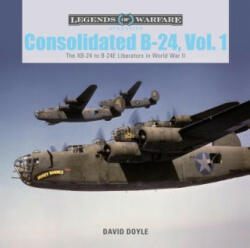 Consolidated B-24 Vol. 1: The XB-24 to B-24E Liberators in World War II - DAVID DOYLE (ISBN: 9780764356155)