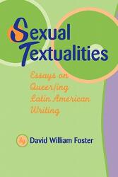 Sexual Textualities: Essays on Queer/Ing Latin American Writing (ISBN: 9780292725027)