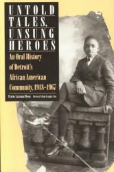 Untold Tales Unsung Heroes: An Oral History of Detroit's African American Community 1918-1967 (ISBN: 9780814324653)