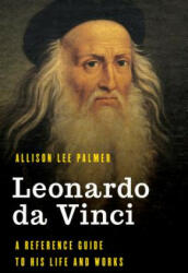 Leonardo da Vinci: A Reference Guide to His Life and Works (ISBN: 9781538119778)