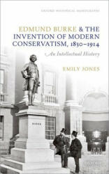 Edmund Burke and the Invention of Modern Conservatism, 1830-1914 - Jones, Emily (ISBN: 9780198831334)