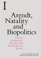 Arendt Natality and Biopolitics: Toward Democratic Plurality and Reproductive Justice (ISBN: 9781474444347)