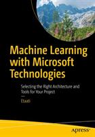Machine Learning with Microsoft Technologies: Selecting the Right Architecture and Tools for Your Project (ISBN: 9781484236574)
