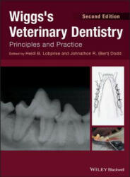 Wiggs's Veterinary Dentistry - Principles and Practice - Heidi B. Lobprise, J. R. Dodd (ISBN: 9781118816127)