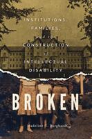 Broken: Institutions Families and the Construction of Intellectual Disability (ISBN: 9780773554825)