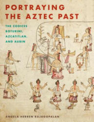 Portraying the Aztec Past Portraying the Aztec Past: The Codices Boturini Azcatitlan and Aubin the Codices Boturini Azcatitlan and Aubin (ISBN: 9781477316078)