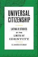 Universal Citizenship: Latina/O Studies at the Limits of Identity (ISBN: 9781477317631)