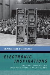 Electronic Inspirations: Technologies of the Cold War Musical Avant-Garde (ISBN: 9780190868208)