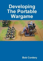 Developing The Portable Wargame - Bob Cordery (ISBN: 9780244911027)