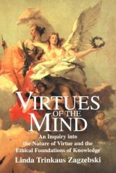 Virtues of the Mind: An Inquiry Into the Nature of Virtue and the Ethical Foundations of Knowledge (ISBN: 9780521578264)
