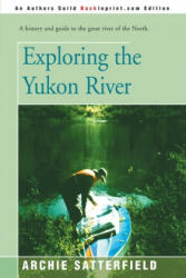 Exploring the Yukon River - Archie Satterfield (ISBN: 9780595146307)