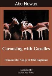 Carousing with Gazelles: Homoerotic Songs of Old Baghdad (ISBN: 9780595376919)
