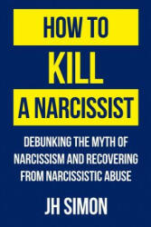 How To Kill A Narcissist - JH Simon (ISBN: 9780648012801)