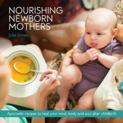 Nourishing Newborn Mothers: Ayurvedic recipes to heal your mind body and soul after childbirth (ISBN: 9780648343103)