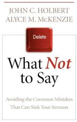 What Not to Say: Avoiding the Common Mistakes That Can Sink Your Sermon (ISBN: 9780664235109)