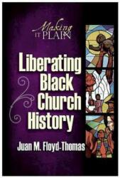 Liberating Black Church History: Making It Plain (ISBN: 9780687332755)