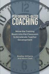 Performance-Based Coaching: Move the Training Room Into the Classroom to Accelerate Teacher Development (ISBN: 9780692199893)