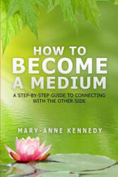 How to Become a Medium: A Step-By-Step Guide to Connecting with the Other Side (ISBN: 9780692478035)