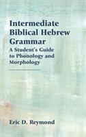 Intermediate Biblical Hebrew Grammar: A Student's Guide to Phonology and Morphology (ISBN: 9780884142508)