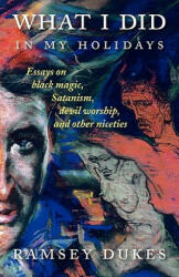 What I Did In My Holidays: - essays on black magic Satanism devil worship and other niceties (ISBN: 9780904311204)