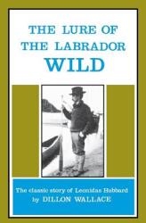 The Lure of the Labrador Wild: The Classic Story of Leonidas Hubbard (ISBN: 9780919948389)