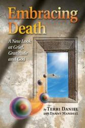 Embracing Death: A New Look at Grief Gratitude and God (ISBN: 9780962306235)