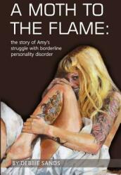 A Moth to the Flame: The story of Amy's struggle with borderline personality disorder (ISBN: 9780968664674)