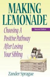 Making Lemonade: Choosing a Positive Pathway After Losing Your Sibling (ISBN: 9780979503016)
