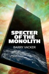 Specter of the Monolith: Nihilism the Sublime and Human Destiny in Space-From Apollo and Hubble to 2001 Star Trek and Interstellar (ISBN: 9780979840470)