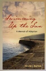 Swimming Up the Sun: A Memoir of Adoption (ISBN: 9780979899201)