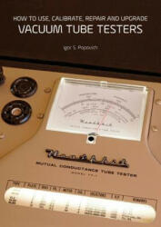 How to Use, Calibrate, Repair and Upgrade Vacuum Tube Testers - IGOR S. POPOVICH (ISBN: 9780980622379)