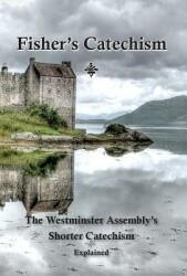 Fisher's Catechism: The Westminster Assembly's Shorter Catechism Explained (ISBN: 9780981785806)