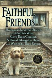 Faithful Friends: Holocaust Survivors' Stories of the Pets Who Gave Them Comfort Suffered Alongside Them and Waited for Their Return (ISBN: 9780981892948)