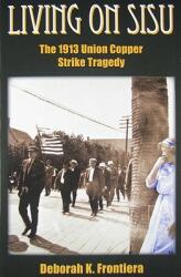 Living on Sisu: The 1913 Union Copper Strike Tragedy (ISBN: 9780982027851)