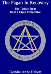 The Pagan in Recovery: The Twelve Steps from a Pagan Perspective (ISBN: 9780982579862)