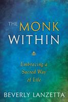 The Monk Within: Embracing a Sacred Way of Life (ISBN: 9780984061655)